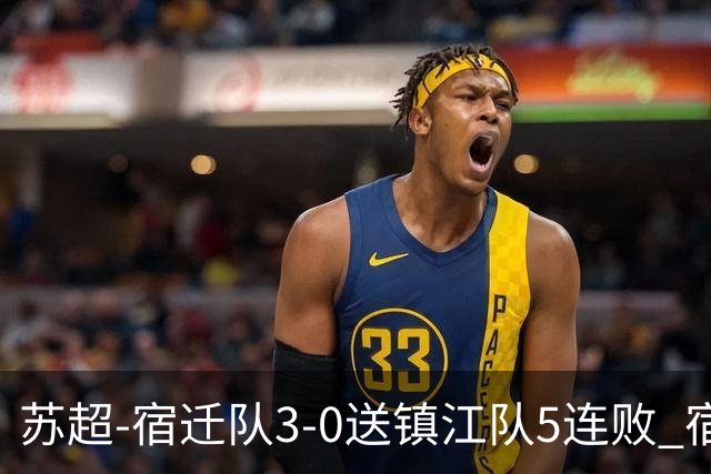 苏超-宿迁队3-0送镇江队5连败 宿迁三人破门镇江队后防两度送礼